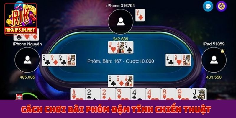 Cách chơi bài phỏm đậm tính chiến thuật