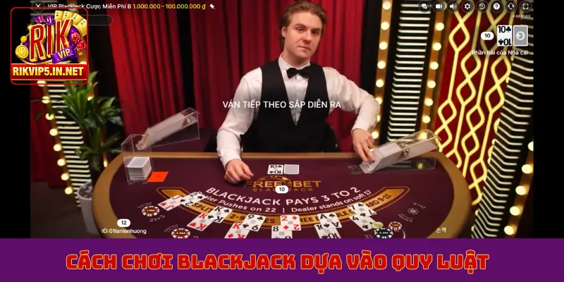 Cách chơi blackjack dựa vào quy luật