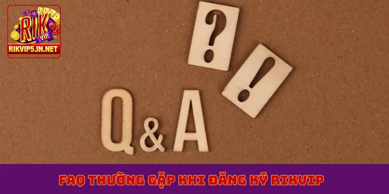 FAQ thường gặp khi đăng ký Rikvip