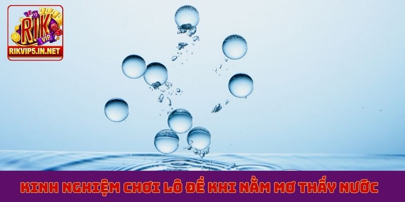Kinh nghiệm chơi lô đề khi nằm mơ thấy nước