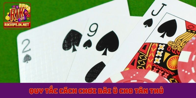 Quy tắc cách chơi bài ù cho tân thủ
