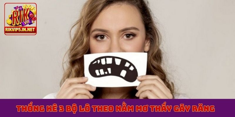 Thống kê 3 bộ lô theo nằm mơ thấy gãy răng