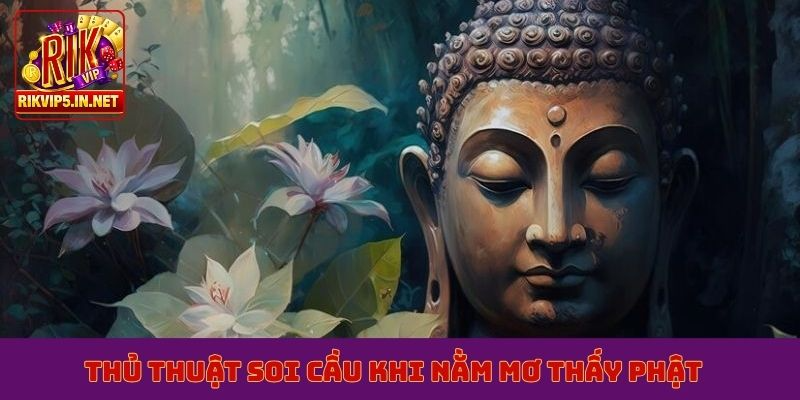 Thủ thuật soi cầu khi nằm mơ thấy Phật